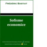 Sofisme economice - BASTIAT, Frederic, Gabriel Mursa