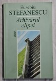 Arhivarul clipei - Eusebiu Stefanescu Contine dedicatie, data si semnatura autorului