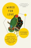 Wired for Love: A Neuroscientist&#039;s Journey Through Romance, Loss, and the Essence of Human Connection