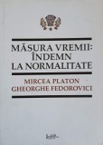 MASURA VREMII: INDEMN LA NORMALITATE-MIRCEA PLATON, GHEORGHE FEDOROVICI