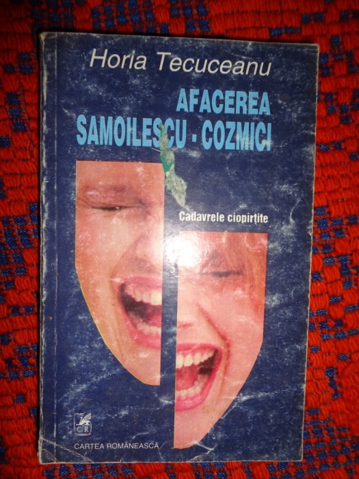Afacerea Samoilescu - Cozmici / cadavrele ciopartite - Horia Tecuceanu /332 pagini