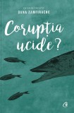 Cumpara ieftin Coruptia Ucide, Oana Zamfirache - Editura Curtea Veche