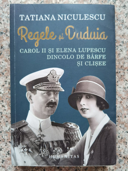 Regele Si Duduia. Carol Ii Si Elena Lupescu. Dincolo De Barfe - Tatiana Niculescu ,554316