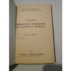 PROBLEME DE PSIHOLOGIE RELIGIOASA SI FILOSOFIE MORALA - Emilian VASILESCU - Bucuresti Cugetarea, 1941