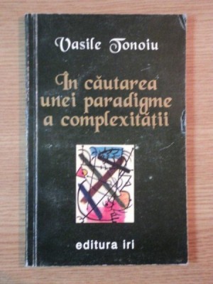IN CAUTAREA UNEI PARADIGME A COMPLEXITATII de VASILE TONOIU , 1997 foto