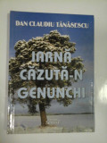 IARNA CAZUTA-N GENUNCHI - DAN CLAUDIU TANASESCU - ( autograf si dedicatie )