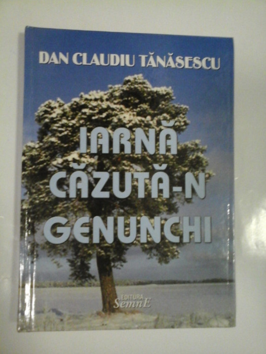 IARNA CAZUTA-N GENUNCHI - DAN CLAUDIU TANASESCU - ( autograf si dedicatie )