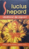 V&acirc;nătorul de jaguari - Lucius Shepard - SF Nemira 2008, 820 pagini, paperback