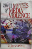 Cumpara ieftin The 11 Myths of Media Violence - W. James Potter (Carte Engleza) Noua/Anticariat