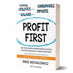 Profit First: Cum sa-ti transformi afacerea dintr-un monstru devorator de bani intr-o masina de facut bani - Mike Michalowicz