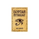 Egyptian Mythology: Tales of Egyptian Gods, Goddesses, Pharaohs, &amp; the Legacy of Ancient Egypt