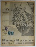 MAREA NOASTRA PENTRU TINERET , ORGANUL DE PROPAGANDA PENTRU TINERET AL &#039; LIGII NAVALE ROMANE &#039; , ANUL VIII , NR. 58 , IANUARIE - MARTIE , 1945