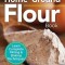The Essential Home-Ground Flour Book: Learn Complete Milling and Baking Techniques, Includes 100 Delicious Recipes
