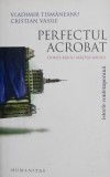 Perfectul acrobat Leonte Rautu. Mastile raului - Vladimir Tismaneanu, Cristian Vasile