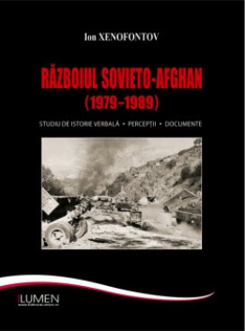 Razboiul sovieto-afghan (1979&ndash;1989). Studiu de istorie verbala. Perceptii. Document - Ion Valer XENOFONTOV