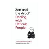 Zen and the Art of Dealing with Difficult People How to Learn from your Troublesome Buddhas