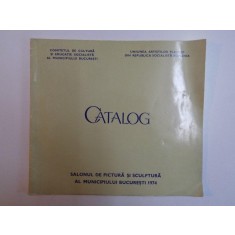 CATALOG SALONUL DE PICTURA SI SCULPTURA AL MUNICIPIULUI BUCURESTI APRILIE - MAI 1974