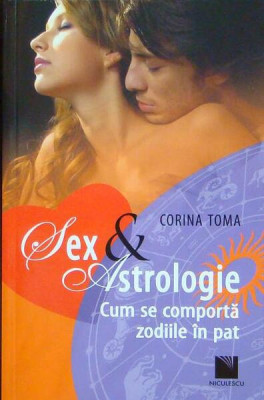 Sex &amp;amp; Astrologie. Cum se comportă zodiile &amp;icirc;n pat - Paperback brosat - Corina Toma - Niculescu foto