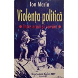 Ion Marin - Violenta politica intre arma si cuvant (Editia: 2008)