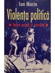 Ion Marin - Violenta politica intre arma si cuvant (Editia: 2008) foto