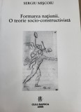 Sergiu Miscoiu - Formarea natiunii. O teorie socio-constructivista