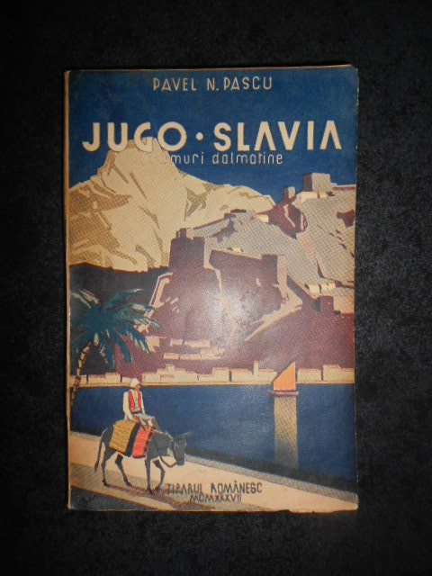 PAVEL N. PASCU - JUGOSLAVIA. DRUMURI DALMATINE (1937, prima editie)