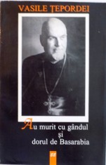 AU MURIT CU GANDUL SI DORUL DE BASARABIA de VASILE TEPORDEI, 1997