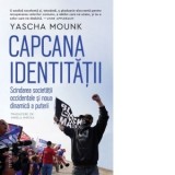 Capcana identitatii. Scindarea societatii occidentale si noua dinamica a puterii - Mirela Mircea, Yascha Mounk