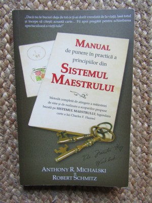 MANUAL DE PUNERE IN PRACTICA A PRINCIPIILOR DIN SISTEMUL MAESTRULUI de ANTHONY R. MICHALSKI si ROBERT SCHMITZ , 2011 foto