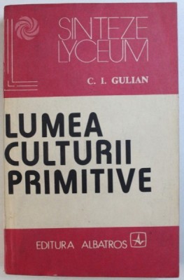LUMEA CULTURII PRIMITIVE de C. I. GULIAN , 1983 foto