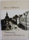 TIMISOARA , MEMORIE LITERARA II , 1949 -2000 - ISTORIE LITERARA SI AMINTIRI de MIRCEA SERBANESCU , 2004