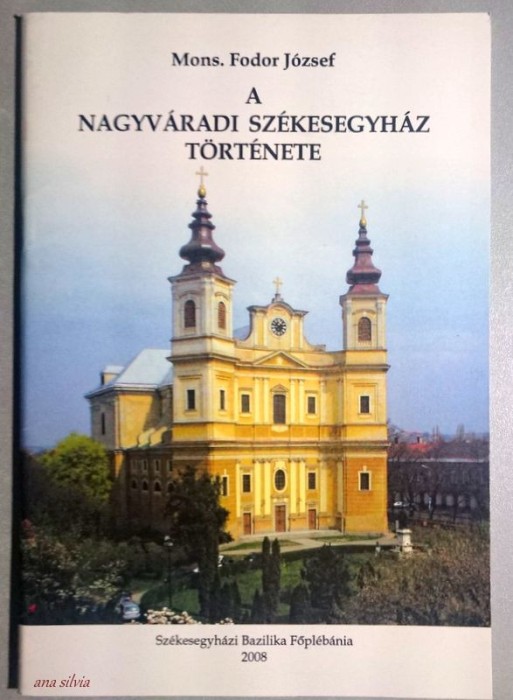 A Nagyvaradi Szekesegyhaz tortenete - Mons. Fodor Jozsef