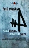 Fred Vargas - Pleaca repede si intoarce-te tarziu - Humanitas - Thriller, Mistery - Romana - Brosata