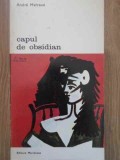 Capul de Obsidian - Andre Malraux, 1976, Meridiane, Biblioteca de Arta, Albume de Arta, Carte in Romana