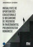 Inegalitate de oportunitati educationale si mecanisme de inscriere in invatamantul preuniversitar romanesc - Andreea Gheba - Editura Universul Juridic