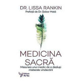 Medicina sacra. Misiunea unui medic de a deslusi misterele vindecarii - Dr. Lissa Rankin