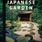 Inside Your Japanese Garden: A Guide to Creating a Unique Garden for Your Home