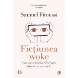 Fictiunea woke. Cum ne schimba ideologia filmele si serialele - Samuel Fitoussi