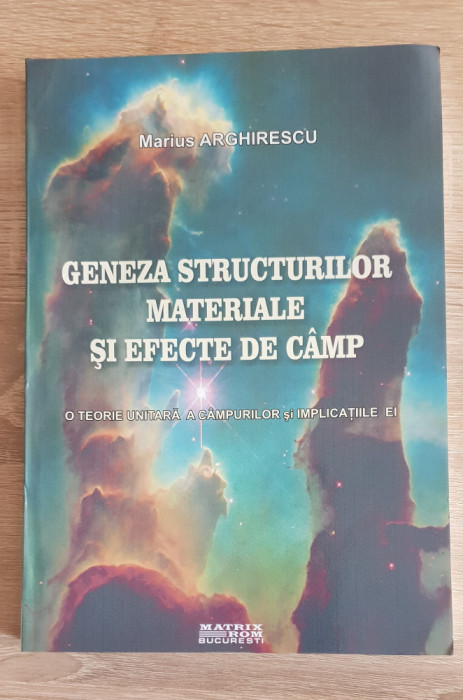 Geneza structurilor materiale și efectele de c&acirc;mp - Marius Arghirescu
