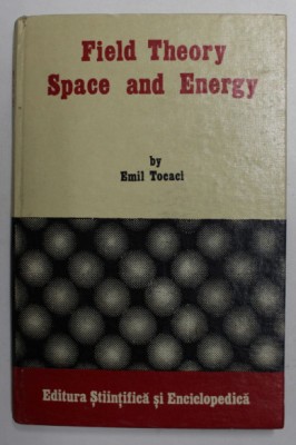 FIELD THEORY SPACE AND ENERGY BY EMIL TOCACI , 1986 foto