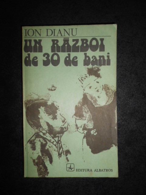 Ion Dianu - Un razboi de 30 de bani