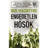 Engedetlen hős&ouml;k - Ben Macintyre