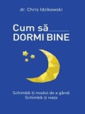 Cum sa dormi bine. Schimba-ti modul de a gandi. Schimba-ti viata/Chris Idzikowski, Litera