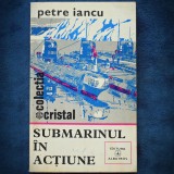 SUBMARINUL IN ACTIUNE - PETRE IANCU