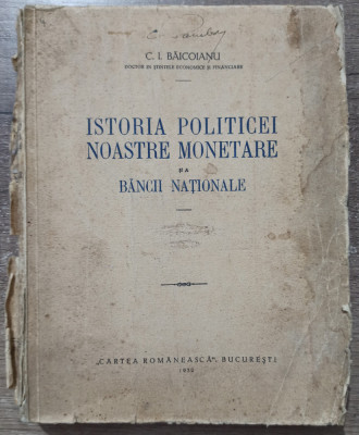 Istoria politicei noastre monetare si a Bancii Nationale - C. I Baicoianu// 1932 foto