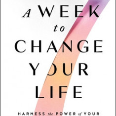 A Week to Change Your Life: Harness the Power of Your Birthday and the 7-Day Cycle That Rules Your Health