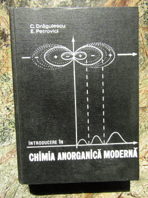 C. Dragulescu, E. Petrovici - Introducere in chimia anorganica moderna, 1973 foto