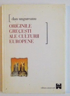 ORIGINILE GRECESTI ALE CULTURII EUROPENE de DAN UNGUREANU , 1999 foto
