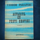 ACVARIUL CU PESTI EXOTICI - TEODOR PARAPIRU - ROMAN