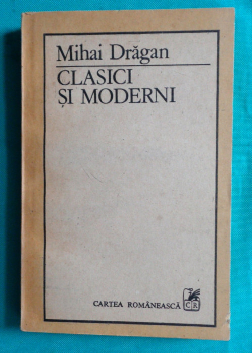 Mihai Dragan &ndash; Clasici si moderni ( critica literara )